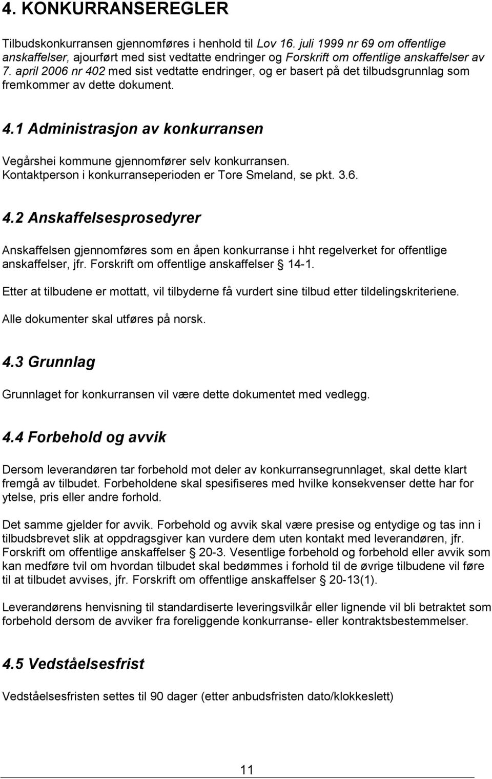 april 2006 nr 402 med sist vedtatte endringer, og er basert på det tilbudsgrunnlag som fremkommer av dette dokument. 4.1 Administrasjon av konkurransen Vegårshei kommune gjennomfører selv konkurransen.