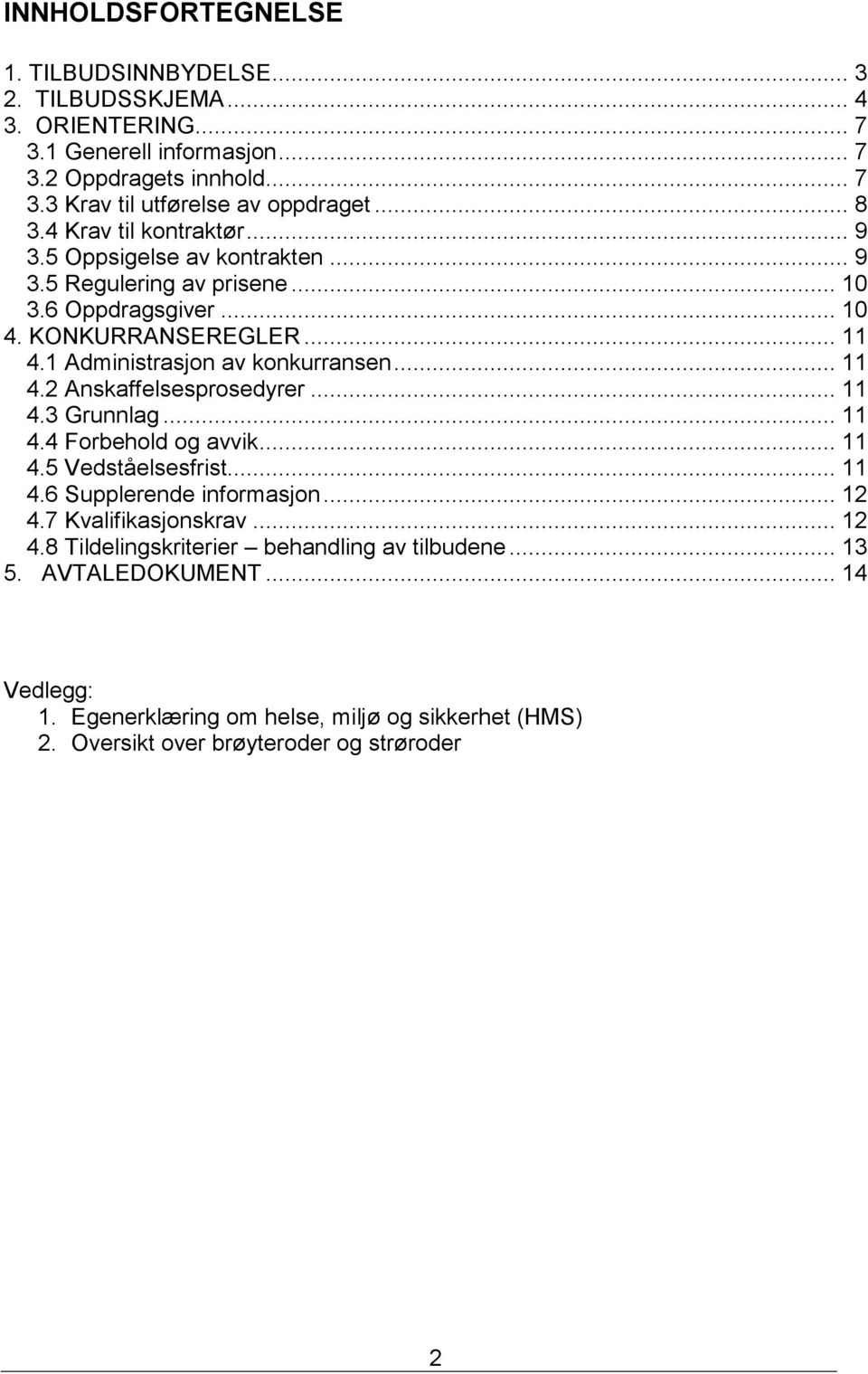 1 Administrasjon av konkurransen... 11 4.2 Anskaffelsesprosedyrer... 11 4.3 Grunnlag... 11 4.4 Forbehold og avvik... 11 4.5 Vedståelsesfrist... 11 4.6 Supplerende informasjon... 12 4.