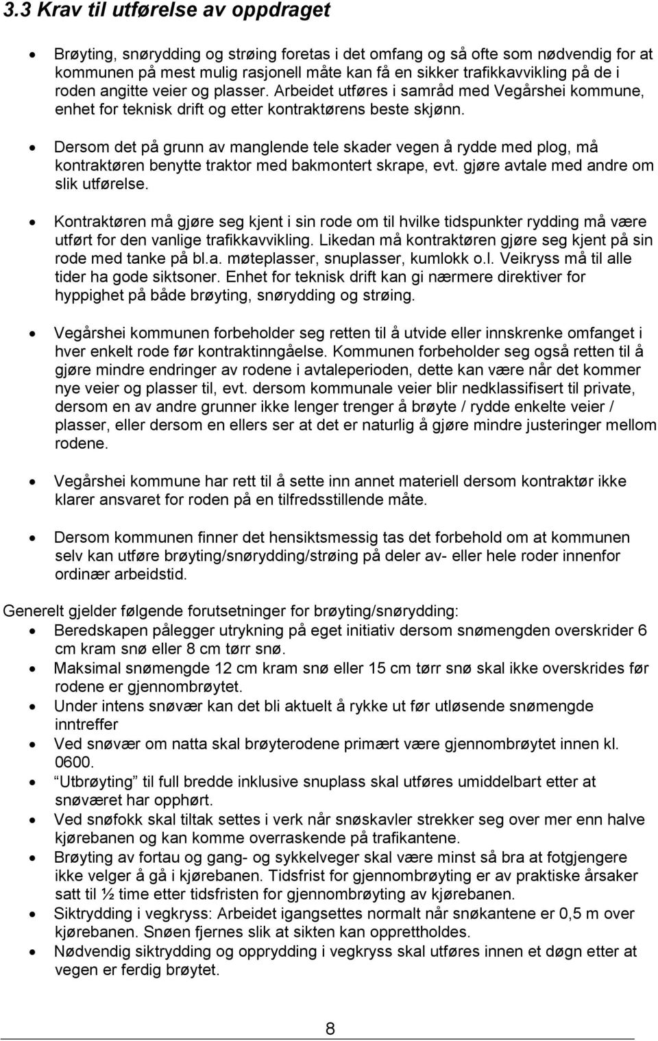 Dersom det på grunn av manglende tele skader vegen å rydde med plog, må kontraktøren benytte traktor med bakmontert skrape, evt. gjøre avtale med andre om slik utførelse.