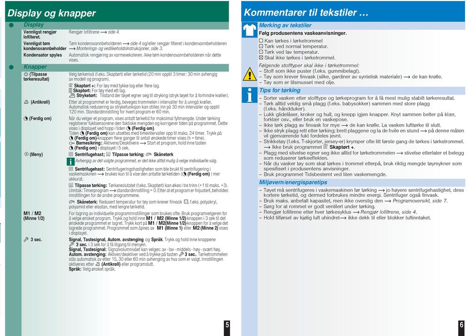 Ikke tøm kondensvannbeholderen når dette vises. Velg tørkenivå (f.eks. Skaptørt) eller tørketid (20 min opptil 3 timer: 30 min avhengig av modell og program).