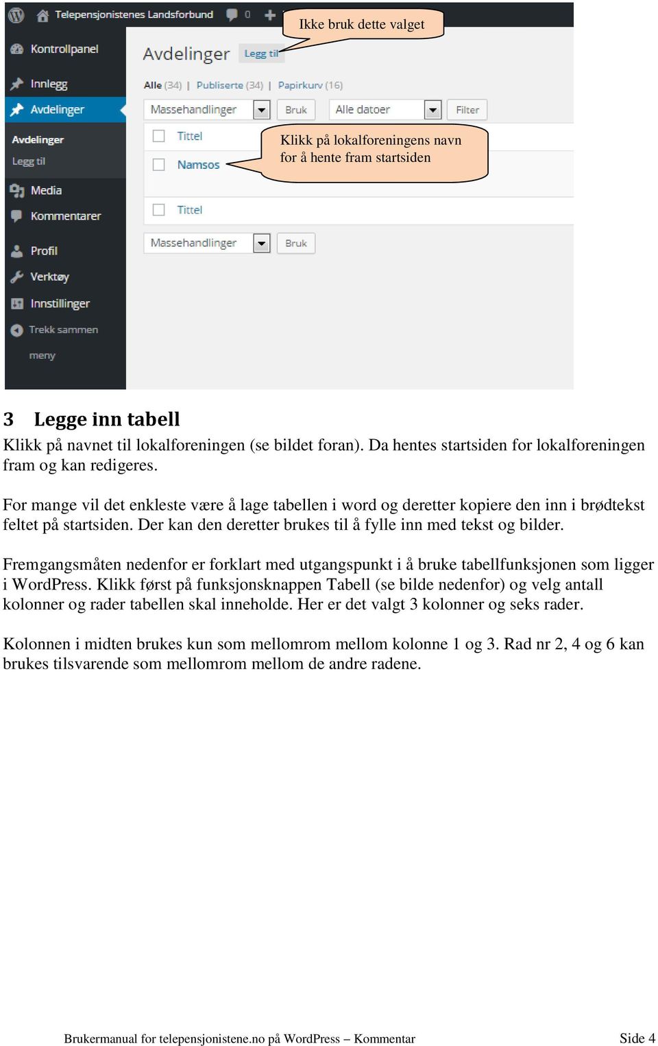 Der kan den deretter brukes til å fylle inn med tekst og bilder. Fremgangsmåten nedenfor er forklart med utgangspunkt i å bruke tabellfunksjonen som ligger i WordPress.