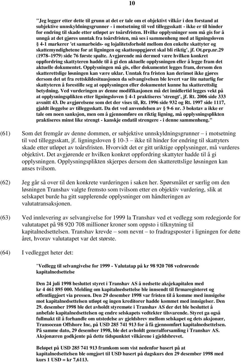 Hvilke opplysninger som må gis for å unngå at det gjøres unntak fra toårsfristen, må ses i sammenheng med at ligningsloven 4-1 markerer 'et samarbeids- og lojalitetsforhold mellom den enkelte