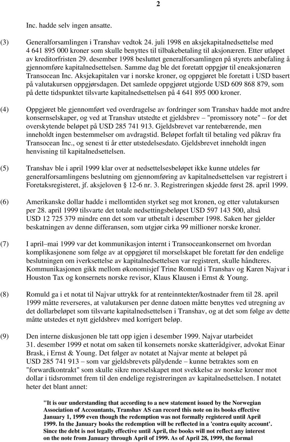 Samme dag ble det foretatt oppgjør til eneaksjonæren Transocean Inc. Aksjekapitalen var i norske kroner, og oppgjøret ble foretatt i USD basert på valutakursen oppgjørsdagen.