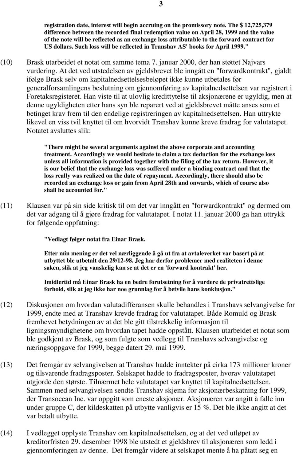 dollars. Such loss will be reflected in Transhav AS' books for April 1999." (10) Brask utarbeidet et notat om samme tema 7. januar 2000, der han støttet Najvars vurdering.