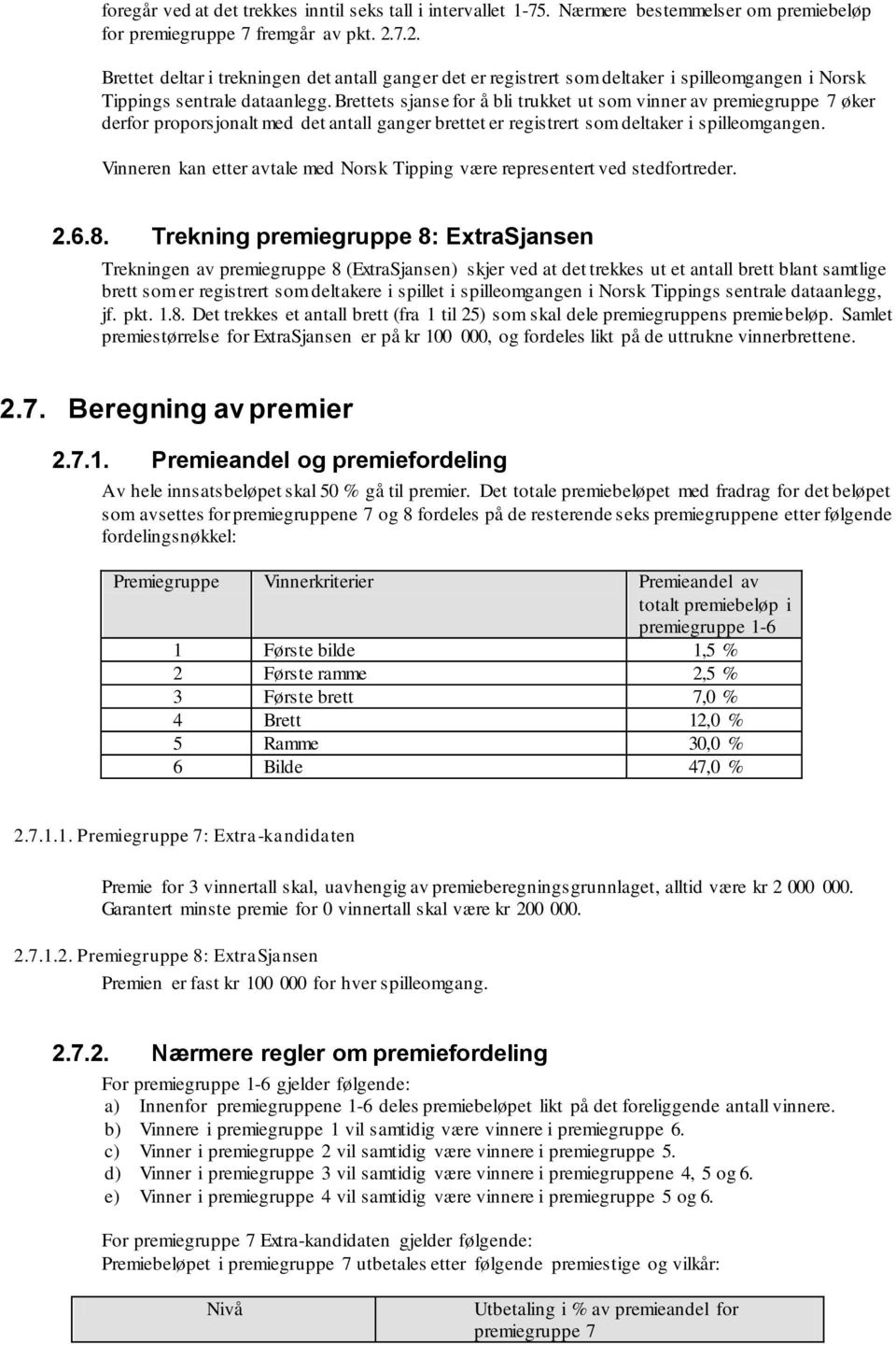 Brettets sjanse for å bli trukket ut som vinner av premiegruppe 7 øker derfor proporsjonalt med det antall ganger brettet er registrert som deltaker i spilleomgangen.