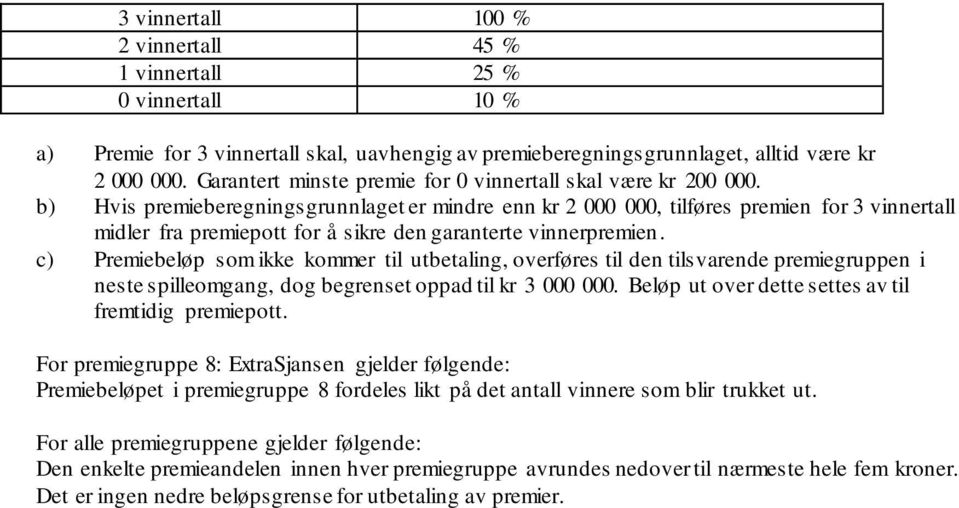 b) Hvis premieberegningsgrunnlaget er mindre enn kr 2 000 000, tilføres premien for 3 vinnertall midler fra premiepott for å sikre den garanterte vinnerpremien.