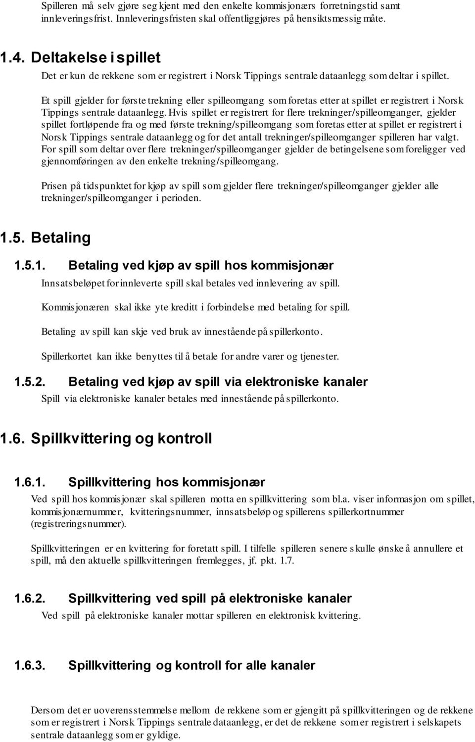 Et spill gjelder for første trekning eller spilleomgang som foretas etter at spillet er registrert i Norsk Tippings sentrale dataanlegg.