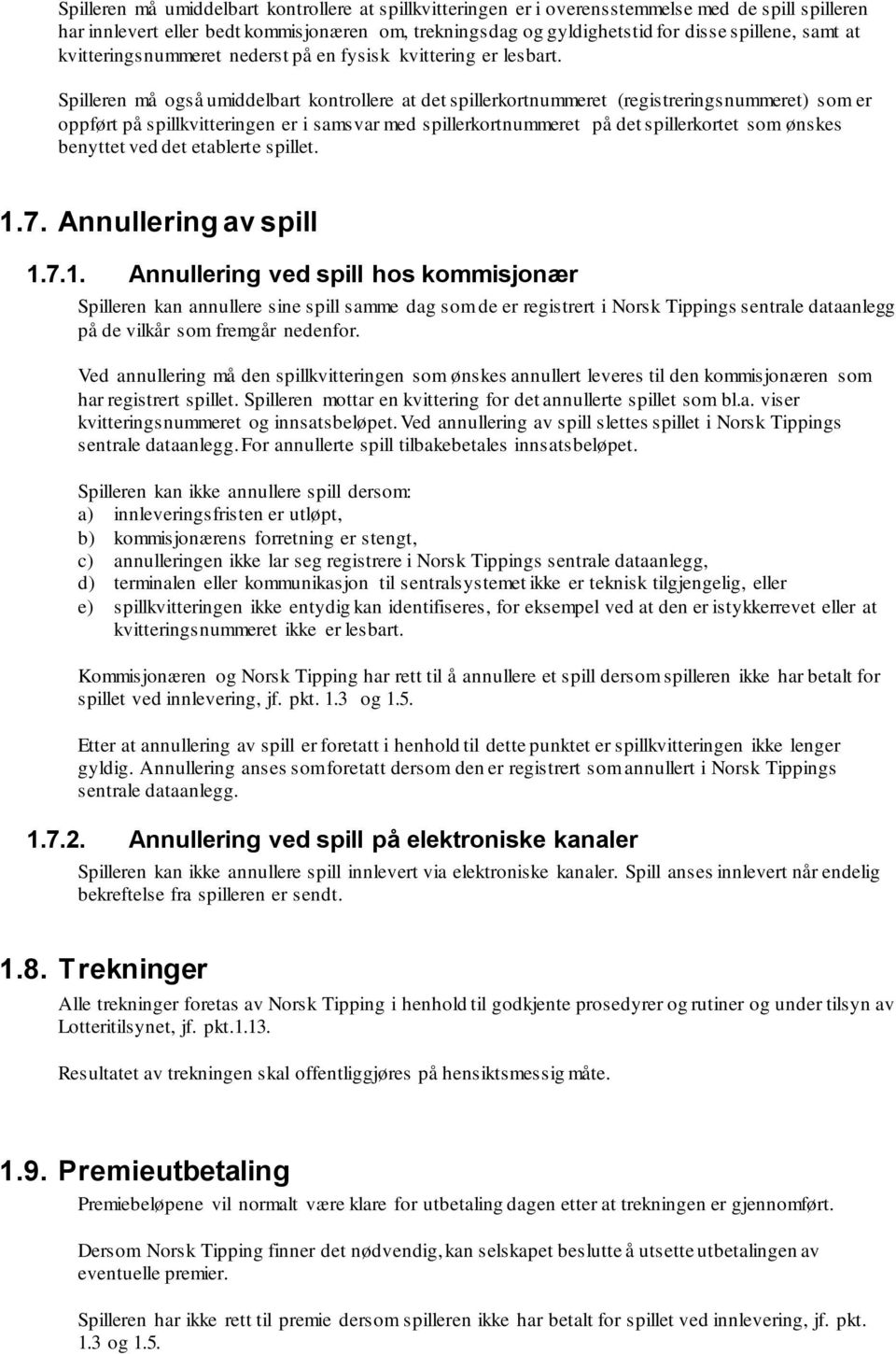 Spilleren må også umiddelbart kontrollere at det spillerkortnummeret (registreringsnummeret) som er oppført på spillkvitteringen er i samsvar med spillerkortnummeret på det spillerkortet som ønskes