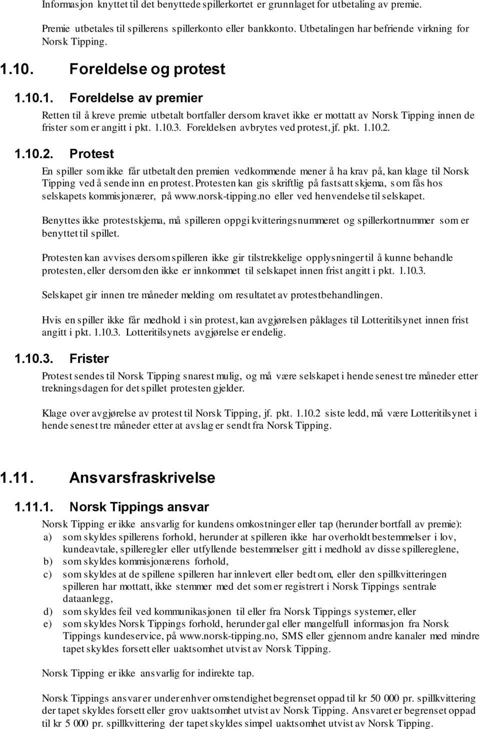 10. Foreldelse og protest 1.10.1. Foreldelse av premier Retten til å kreve premie utbetalt bortfaller dersom kravet ikke er mottatt av Norsk Tipping innen de frister som er angitt i pkt. 1.10.3.