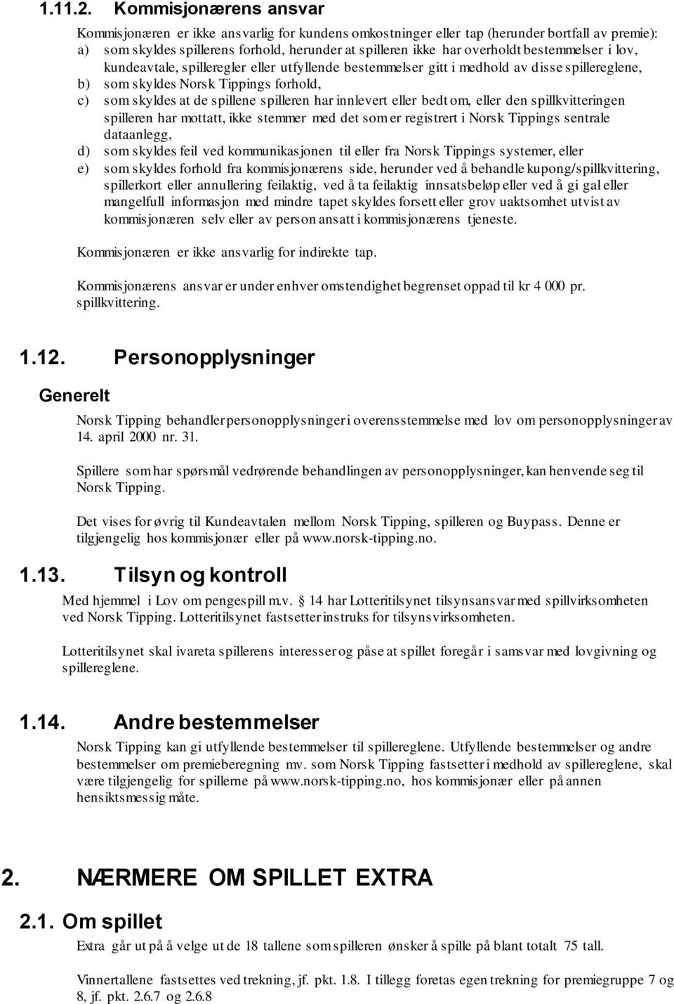 bestemmelser i lov, kundeavtale, spilleregler eller utfyllende bestemmelser gitt i medhold av disse spillereglene, b) som skyldes Norsk Tippings forhold, c) som skyldes at de spillene spilleren har