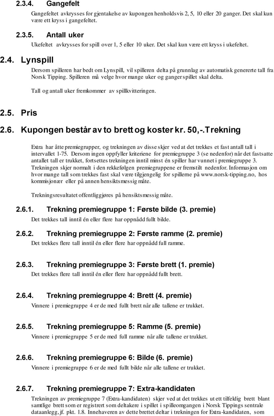 Spilleren må velge hvor mange uker og ganger spillet skal delta. Tall og antall uker fremkommer av spillkvitteringen. 2.5. Pris 2.6. Kupongen består av to brett og koster kr. 50,-.