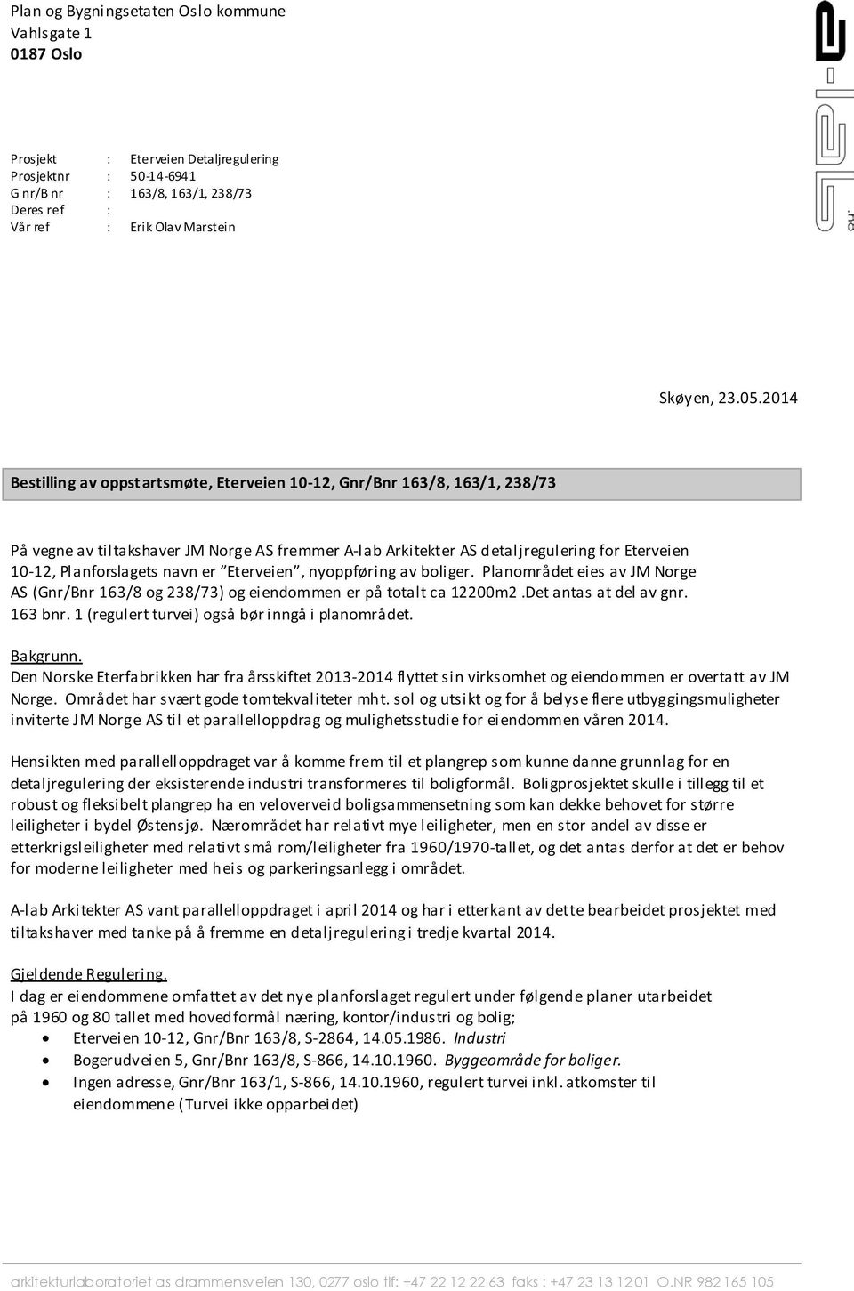 2014 Bestilling av oppstartsmøte, Eterveien 10-12, Gnr/Bnr 163/8, 163/1, 238/73 På vegne av tiltakshaver JM Norge AS fremmer A-I ab Arkitekter AS d etaljregul ering for Eterveien 10-12,
