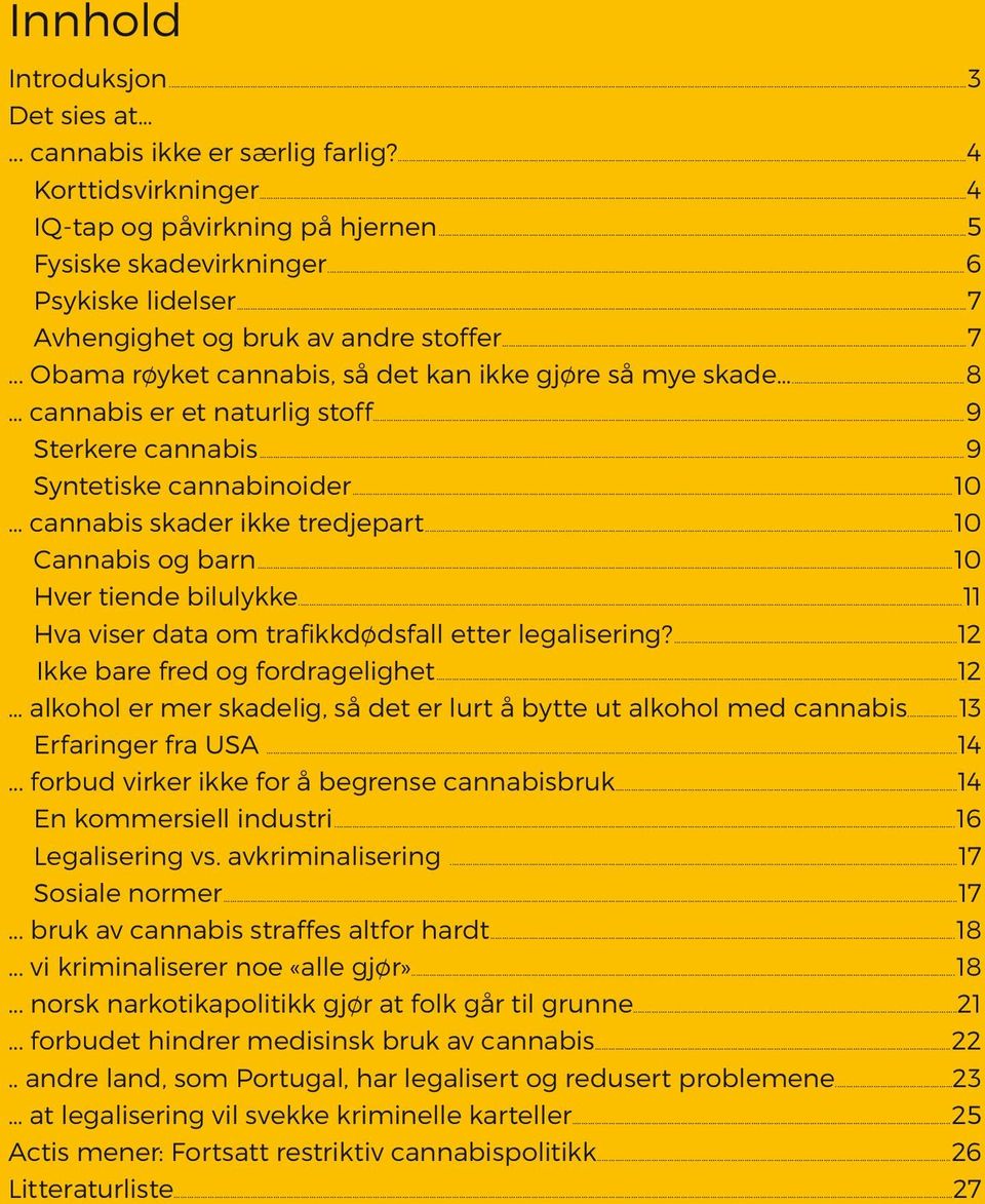 ..10 cannabis skader ikke tredjepart...10 Cannabis og barn...10 Hver tiende bilulykke...11 Hva viser data om trafikkdødsfall etter legalisering?...12 Ikke bare fred og fordragelighet.