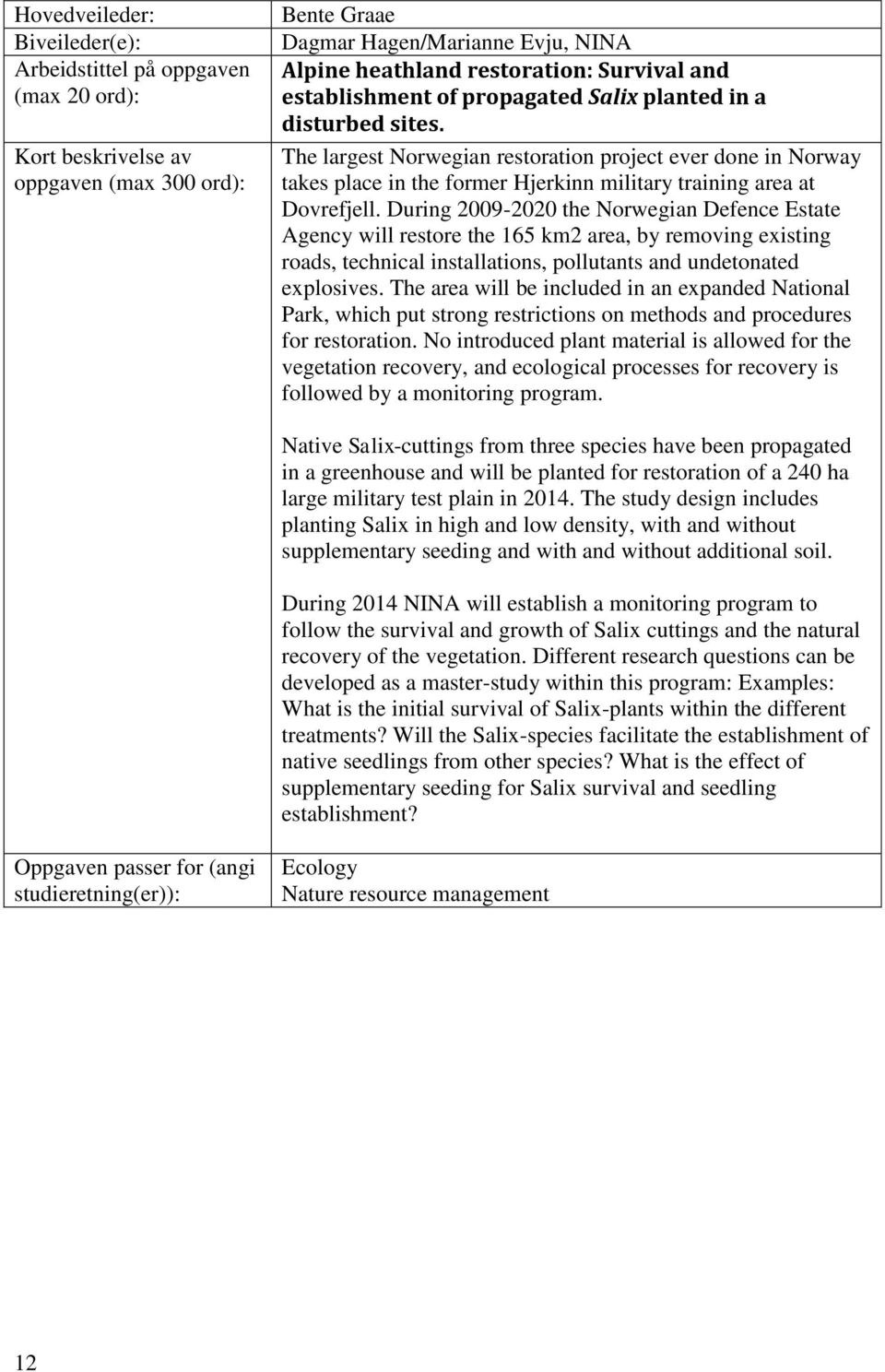 During 2009-2020 the Norwegian Defence Estate Agency will restore the 165 km2 area, by removing existing roads, technical installations, pollutants and undetonated explosives.