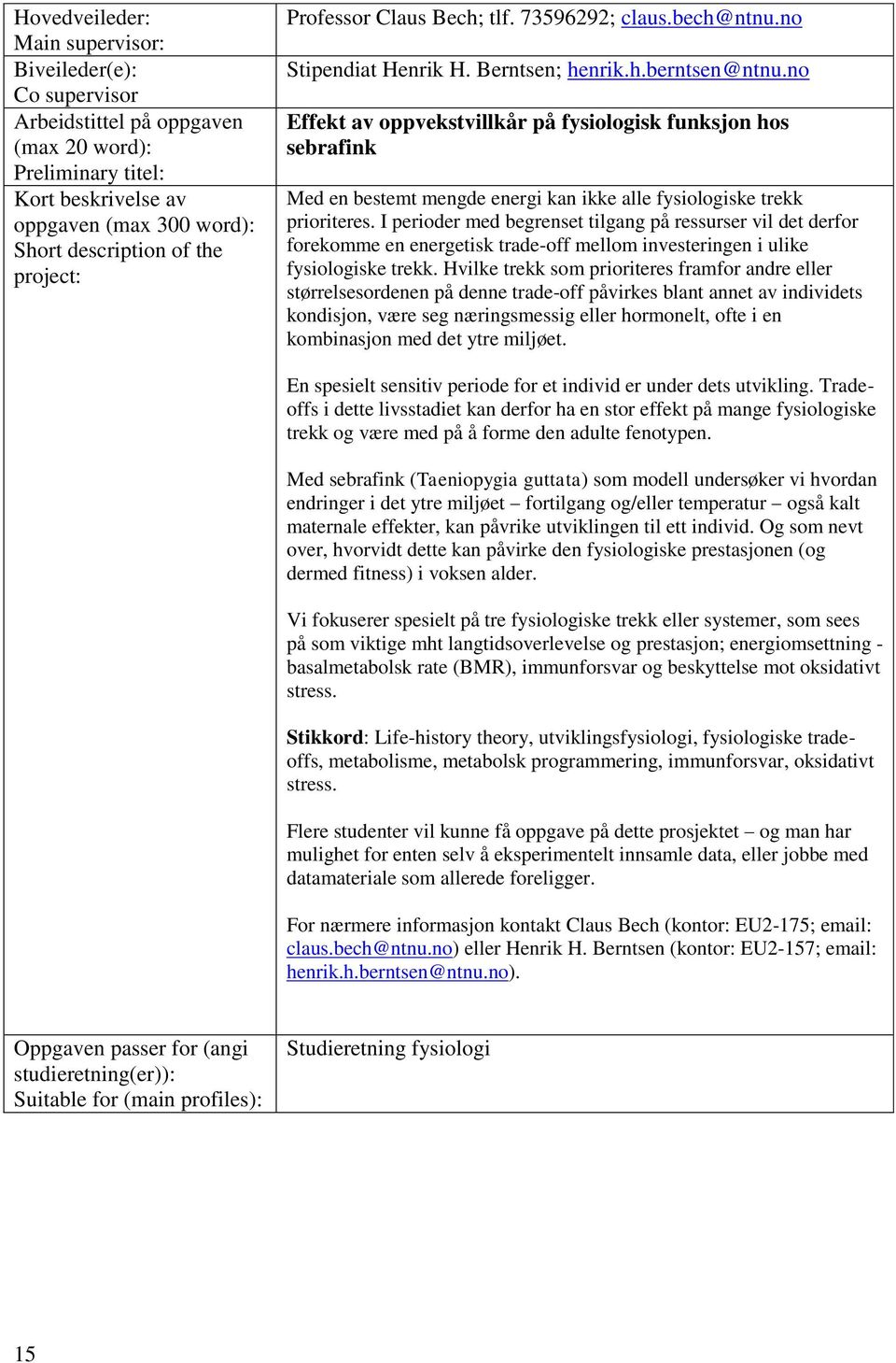 I perioder med begrenset tilgang på ressurser vil det derfor forekomme en energetisk trade-off mellom investeringen i ulike fysiologiske trekk.