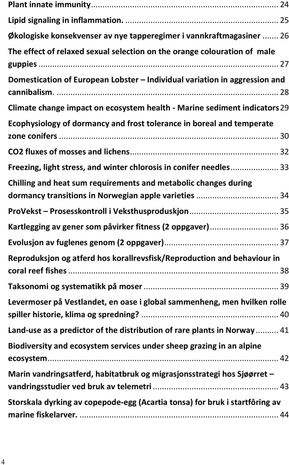 ... 28 Climate change impact on ecosystem health - Marine sediment indicators 29 Ecophysiology of dormancy and frost tolerance in boreal and temperate zone conifers.