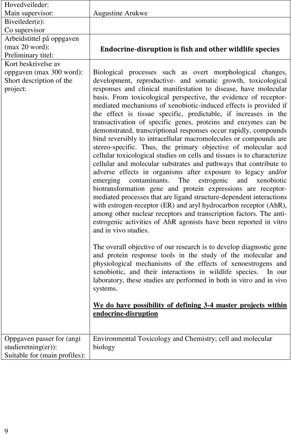 From toxicological perspective, the evidence of receptormediated mechanisms of xenobiotic-induced effects is provided if the effect is tissue specific, predictable, if increases in the