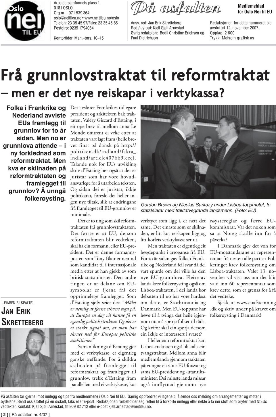 /lay-out: Kjell Sjøli Arnestad Øvrig redaksjon: Bodil Christine Erichsen og Paul Dietrichson Medlemsblad for Oslo Nei til EU Redaksjonen for dette nummeret ble avsluttet 12. november 2007.