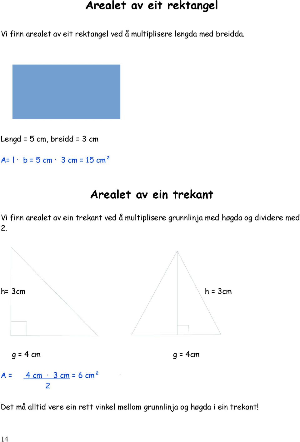 ein trekant ved å multiplisere grunnlinja med høgda og dividere med 2.