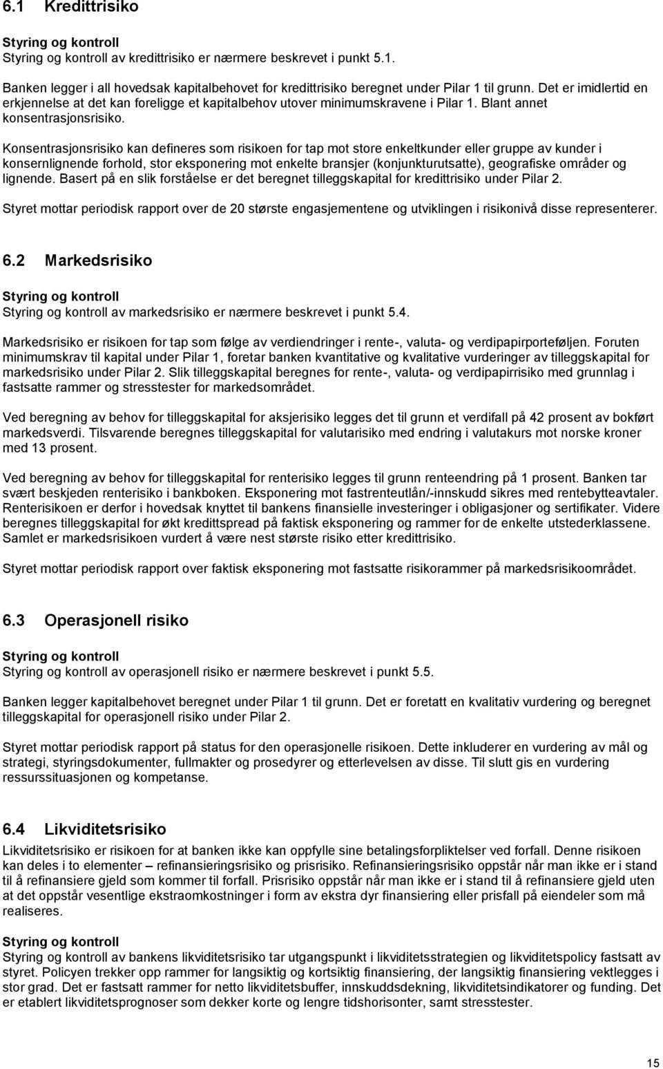 Konsentrasjonsrisiko kan defineres som risikoen for tap mot store enkeltkunder eller gruppe av kunder i konsernlignende forhold, stor eksponering mot enkelte bransjer (konjunkturutsatte), geografiske