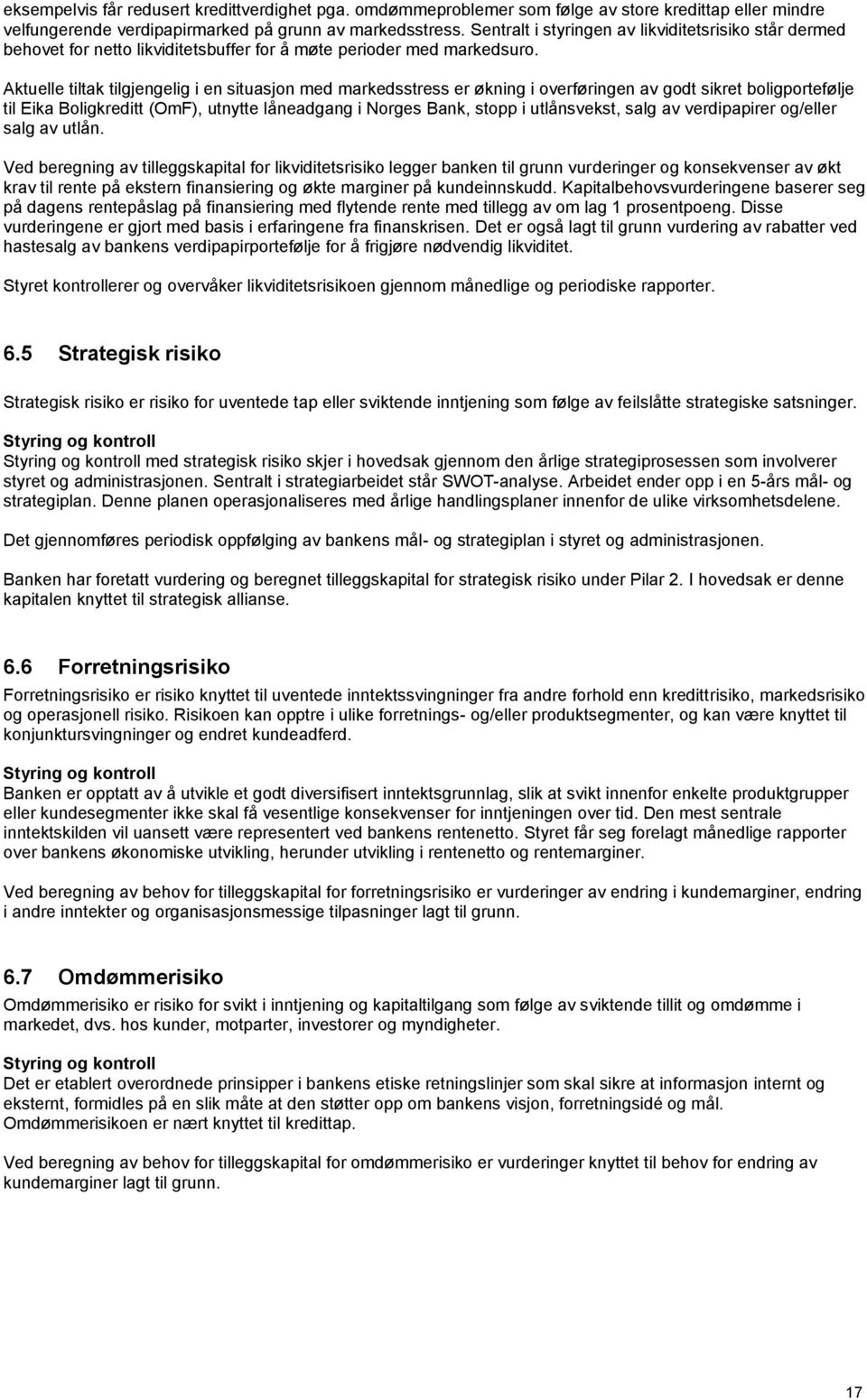 Aktuelle tiltak tilgjengelig i en situasjon med markedsstress er økning i overføringen av godt sikret boligportefølje til Eika Boligkreditt (OmF), utnytte låneadgang i Norges Bank, stopp i