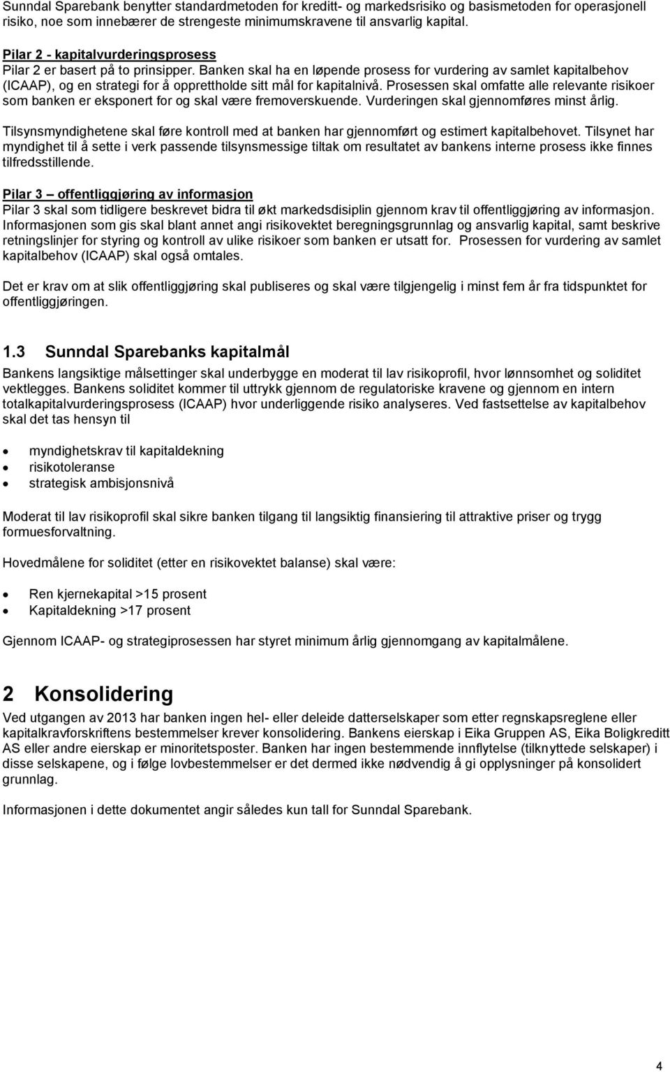 Banken skal ha en løpende prosess for vurdering av samlet kapitalbehov (ICAAP), og en strategi for å opprettholde sitt mål for kapitalnivå.