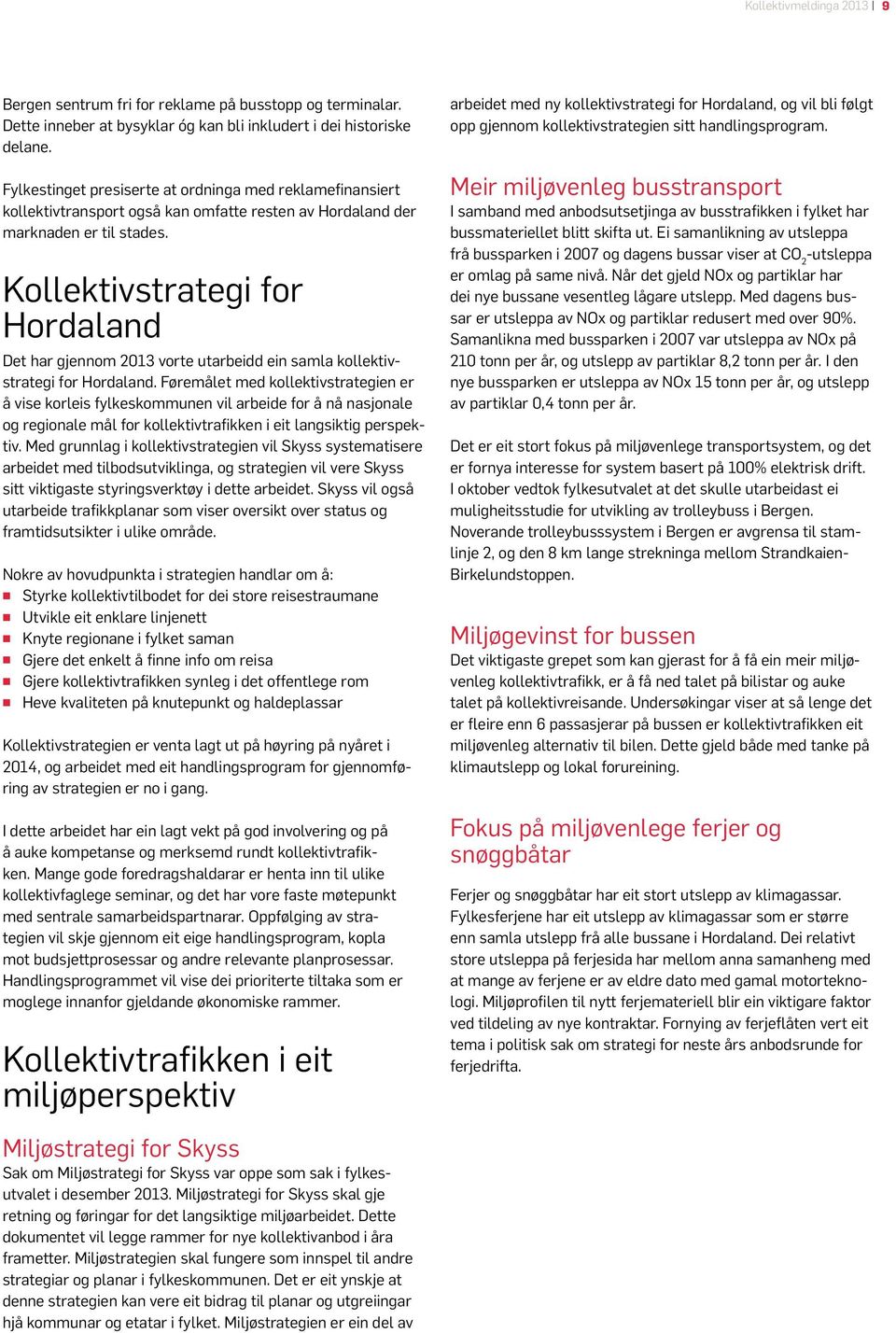 Kollektivstrategi for Hordaland Det har gjennom 2013 vorte utarbeidd ein samla kollektivstrategi for Hordaland.