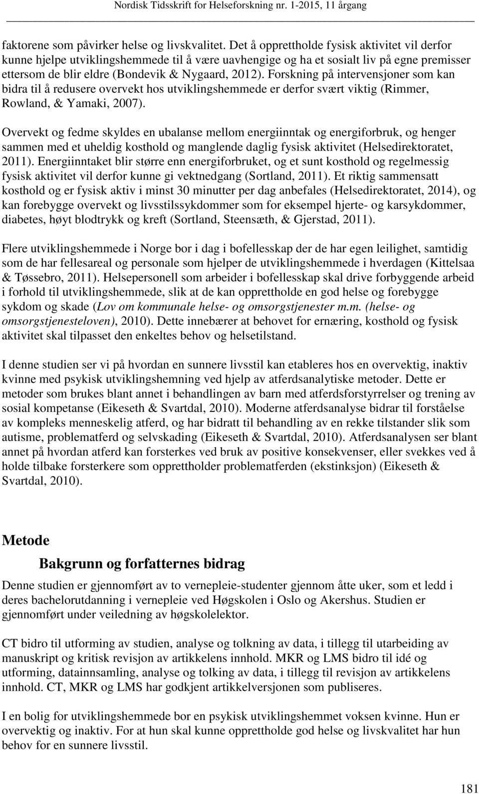 Forskning på intervensjoner som kan bidra til å redusere overvekt hos utviklingshemmede er derfor svært viktig (Rimmer, Rowland, & Yamaki, 2007).