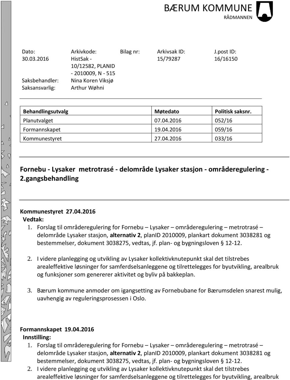 Planutvalget 07.04.2016 052/16 Formannskapet 19.04.2016 059/16 Kommunestyret 27.04.2016 033/16 Fornebu - Lysaker metrotrasé - delområde Lysaker stasjon - områderegulering - 2.