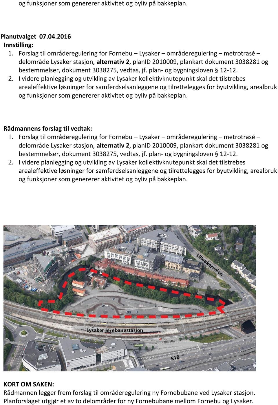 Rådmannens forslag til vedtak: og funksjoner som genererer aktivitet og byliv på bakkeplan.