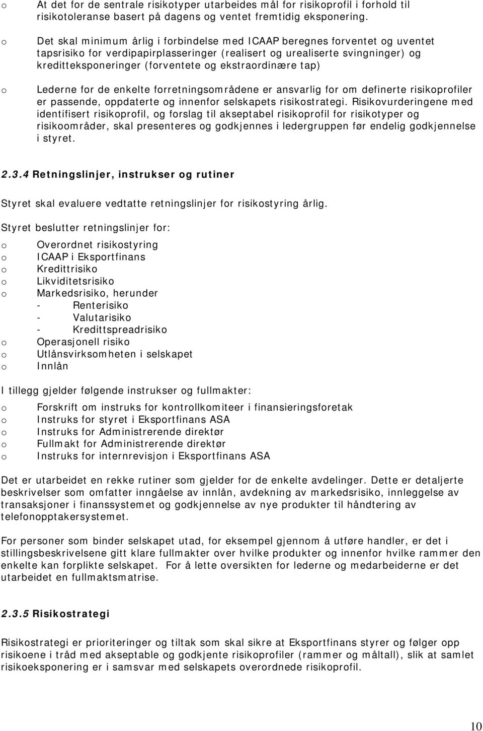 tap) Lederne fr de enkelte frretningsmrådene er ansvarlig fr m definerte risikprfiler er passende, ppdaterte g innenfr selskapets risikstrategi.