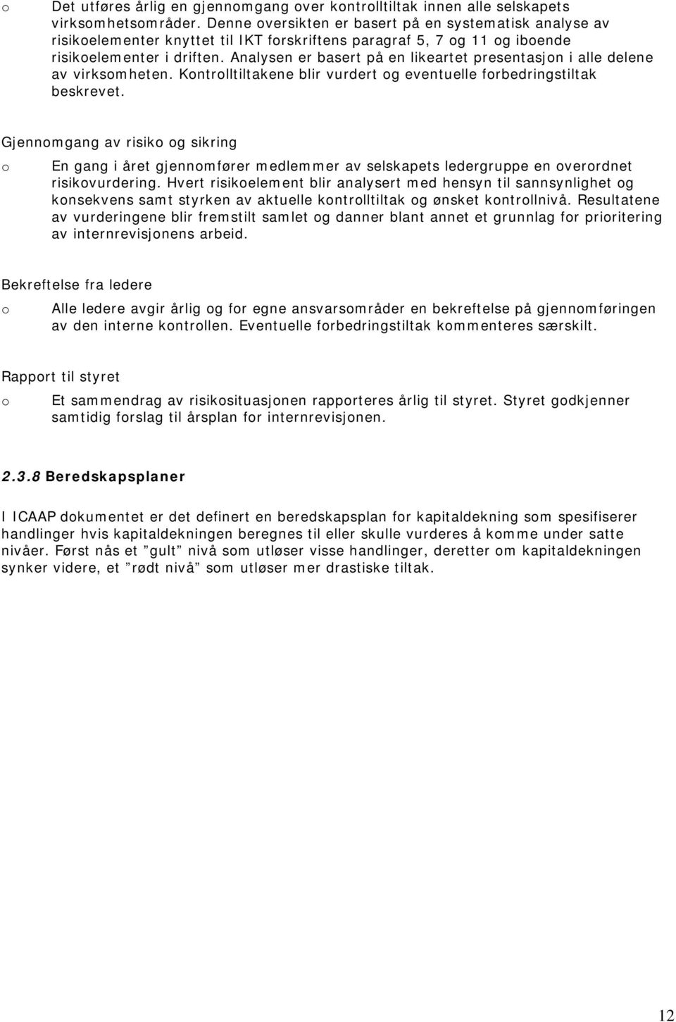 Analysen er basert på en likeartet presentasjn i alle delene av virksmheten. Kntrlltiltakene blir vurdert g eventuelle frbedringstiltak beskrevet.