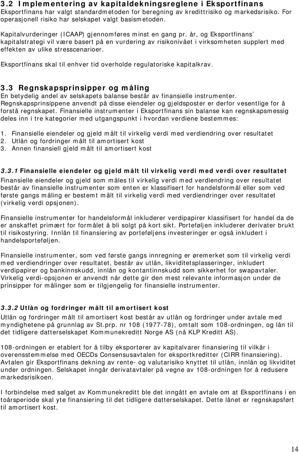 Eksprtfinans skal til enhver tid verhlde regulatriske kapitalkrav. 3.3 Regnskapsprinsipper g måling En betydelig andel av selskapets balanse består av finansielle instrumenter.