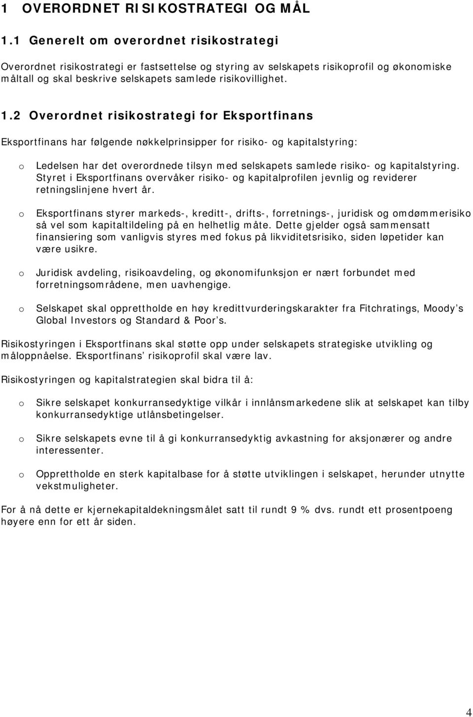 2 Overrdnet risikstrategi fr Eksprtfinans Eksprtfinans har følgende nøkkelprinsipper fr risik- g kapitalstyring: Ledelsen har det verrdnede tilsyn med selskapets samlede risik- g kapitalstyring.