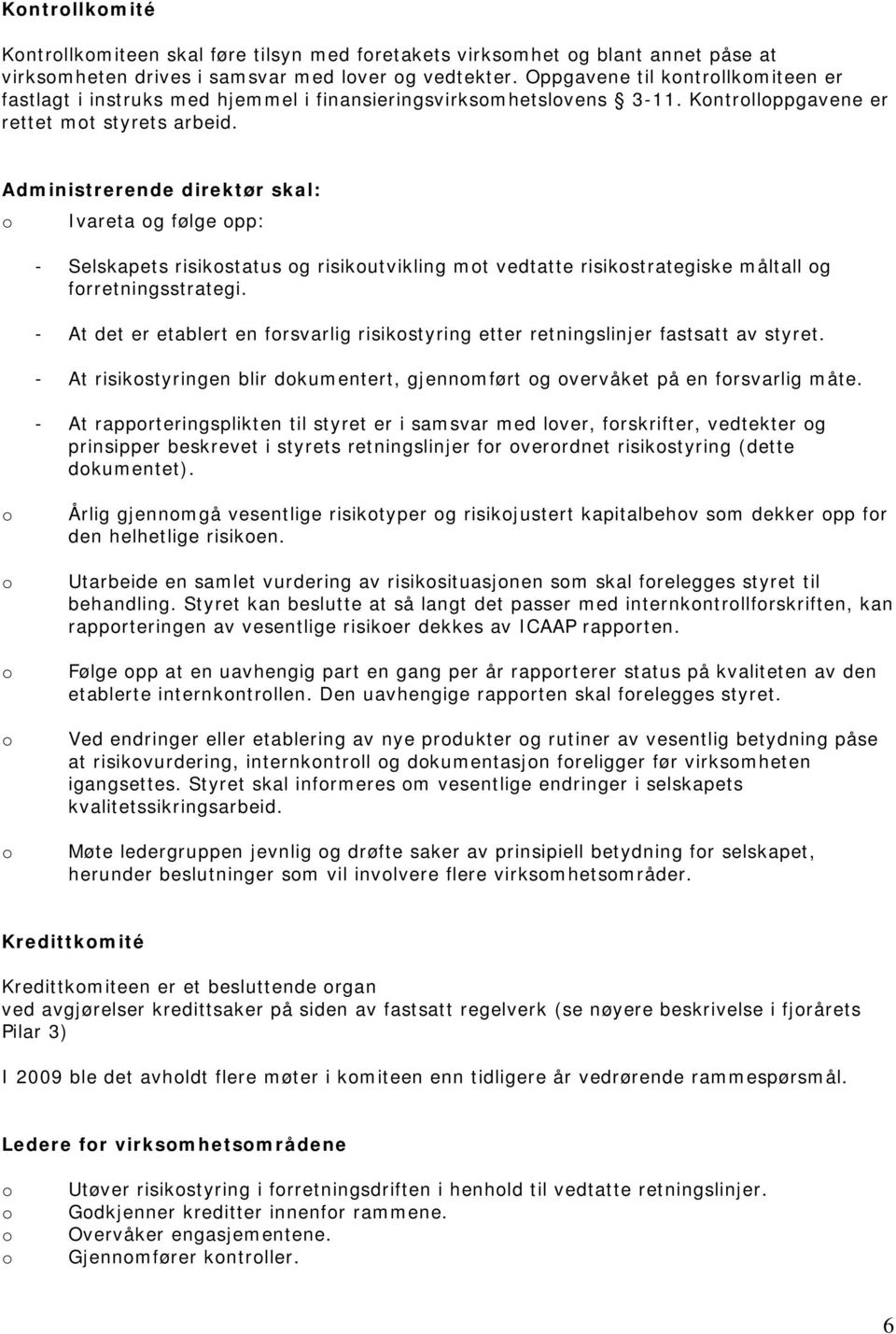 Administrerende direktør skal: Ivareta g følge pp: - Selskapets risikstatus g risikutvikling mt vedtatte risikstrategiske måltall g frretningsstrategi.