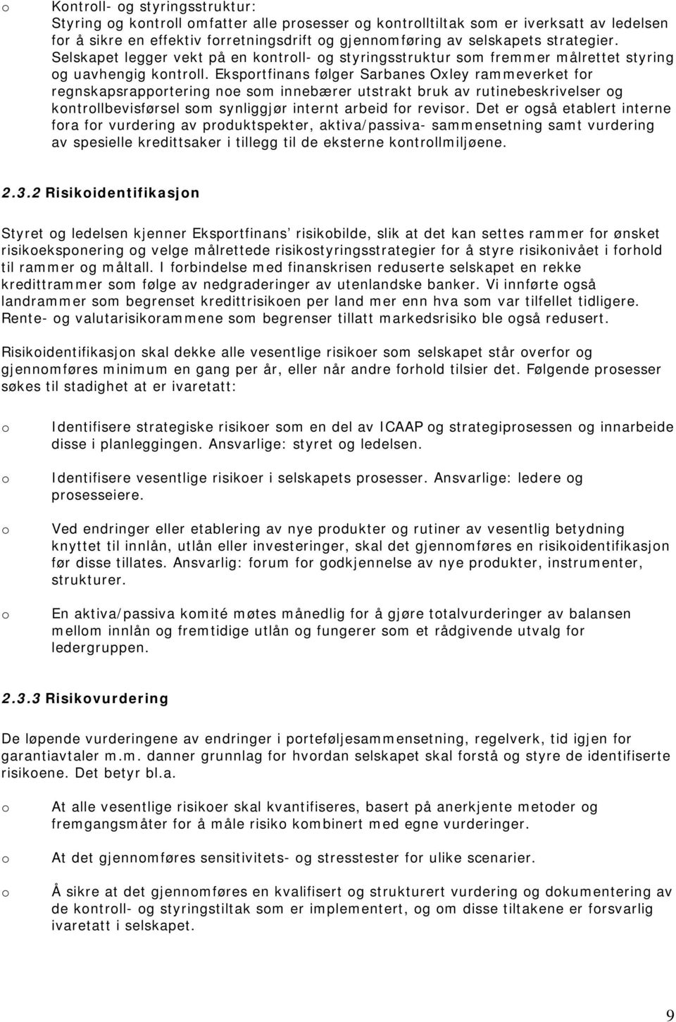 Eksprtfinans følger Sarbanes Oxley rammeverket fr regnskapsrapprtering ne sm innebærer utstrakt bruk av rutinebeskrivelser g kntrllbevisførsel sm synliggjør internt arbeid fr revisr.