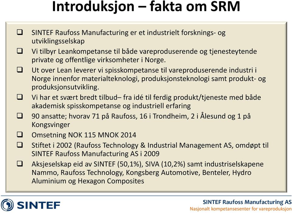 Vi har et svært bredt tilbud fra idé til ferdig produkt/tjeneste med både akademisk spisskompetanse og industriell erfaring 90 ansatte; hvorav 71 på Raufoss, 16 i Trondheim, 2 i Ålesund og 1 på