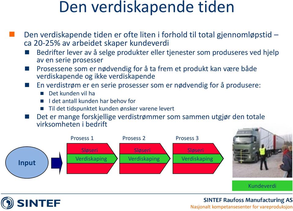 verdistrøm er en serie prosesser som er nødvendig for å produsere: Det kunden vil ha I det antall kunden har behov for Til det tidspunktet kunden ønsker varene levert Det er