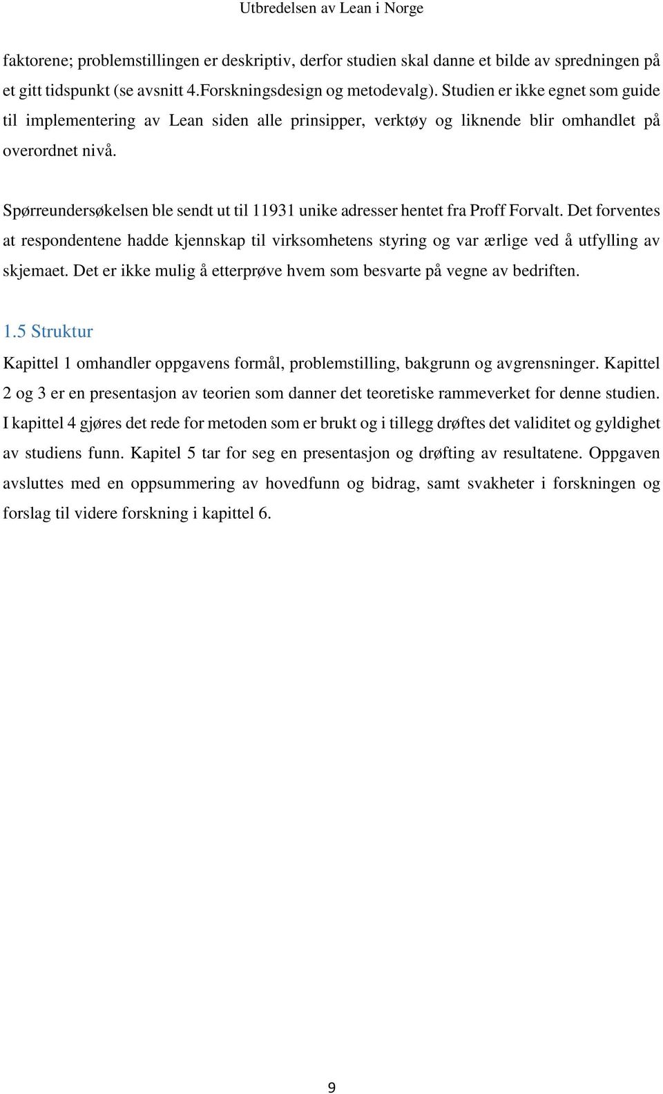 Spørreundersøkelsen ble sendt ut til 11931 unike adresser hentet fra Proff Forvalt. Det forventes at respondentene hadde kjennskap til virksomhetens styring og var ærlige ved å utfylling av skjemaet.