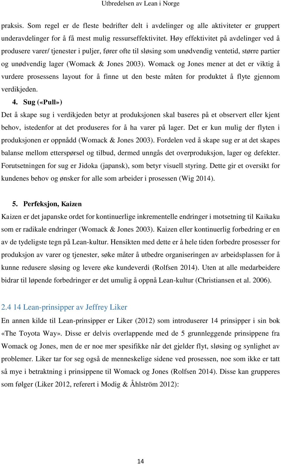 Womack og Jones mener at det er viktig å vurdere prosessens layout for å finne ut den beste måten for produktet å flyte gjennom verdikjeden. 4.