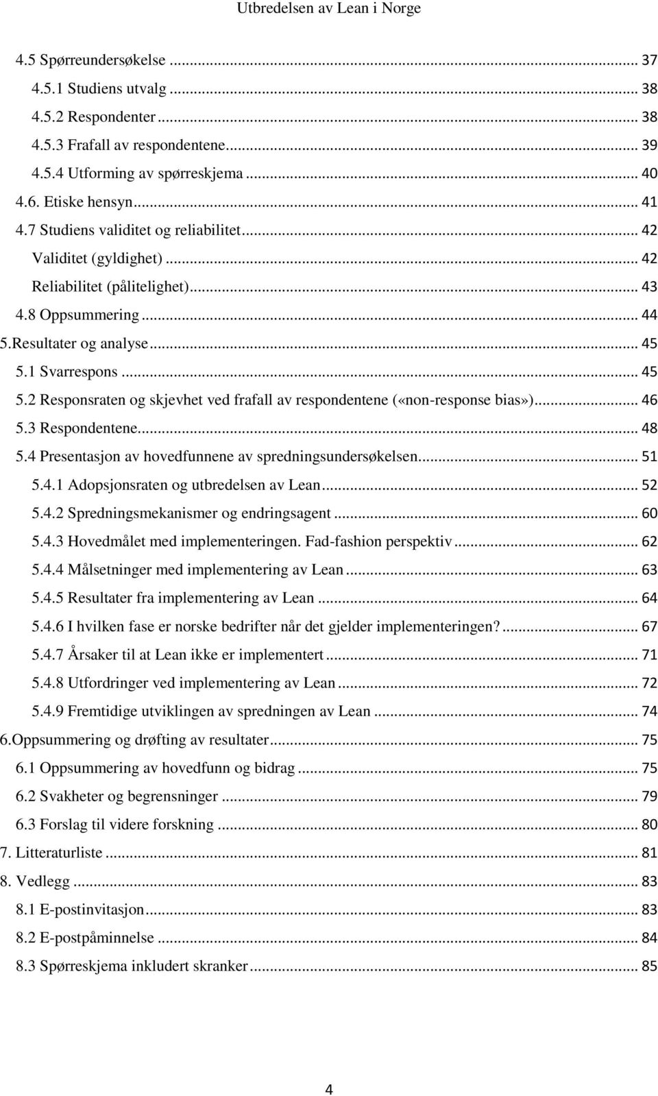 1 Svarrespons... 45 5.2 Responsraten og skjevhet ved frafall av respondentene («non-response bias»)... 46 5.3 Respondentene... 48 5.4 Presentasjon av hovedfunnene av spredningsundersøkelsen... 51 5.4.1 Adopsjonsraten og utbredelsen av Lean.