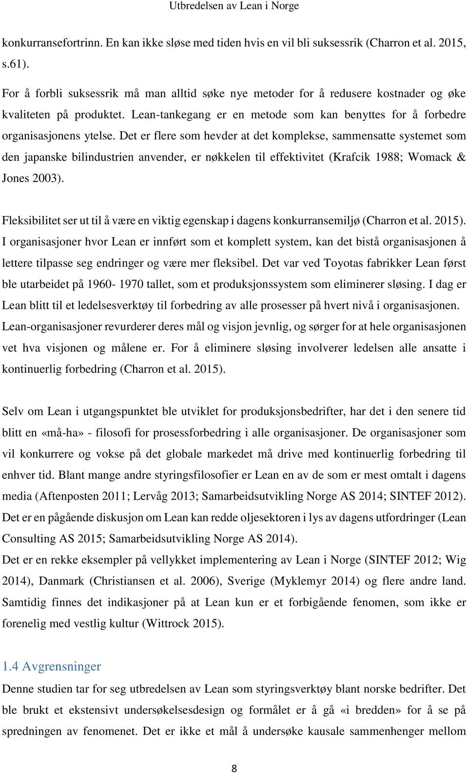 Det er flere som hevder at det komplekse, sammensatte systemet som den japanske bilindustrien anvender, er nøkkelen til effektivitet (Krafcik 1988; Womack & Jones 2003).