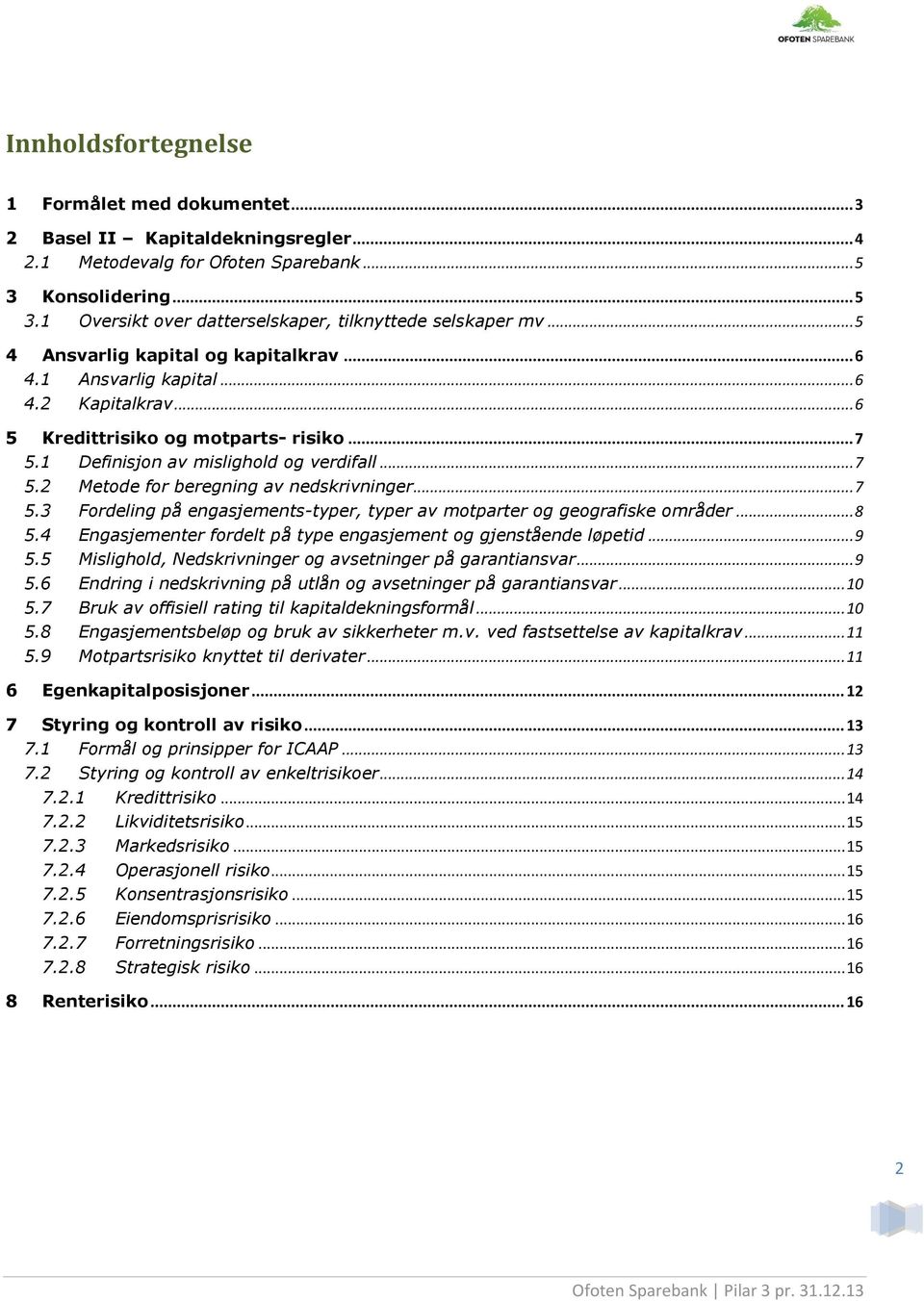 .. 7 5.3 Fordeling på engasjements-typer, typer av motparter og geografiske områder... 8 5.4 Engasjementer fordelt på type engasjement og gjenstående løpetid... 9 5.