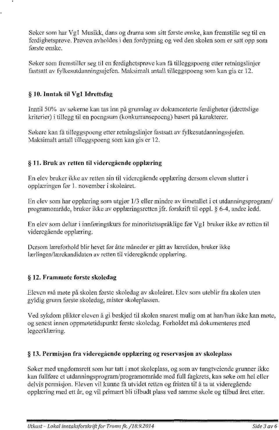 Inntak til Vg1 Idrettsfag Inntil 50% av søkerne kan tas inn på grunnlag av dokumenterte ferdigheter (idrettslige kriterier) i tillegg til en poengsum (konkurransepoeng) basert på karakterer.