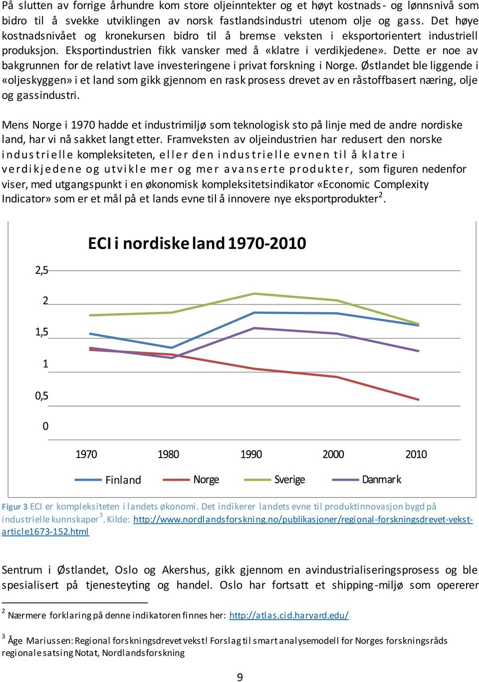 Dette er noe av bakgrunnen for de relativt lave investeringene i privat forskning i Norge.