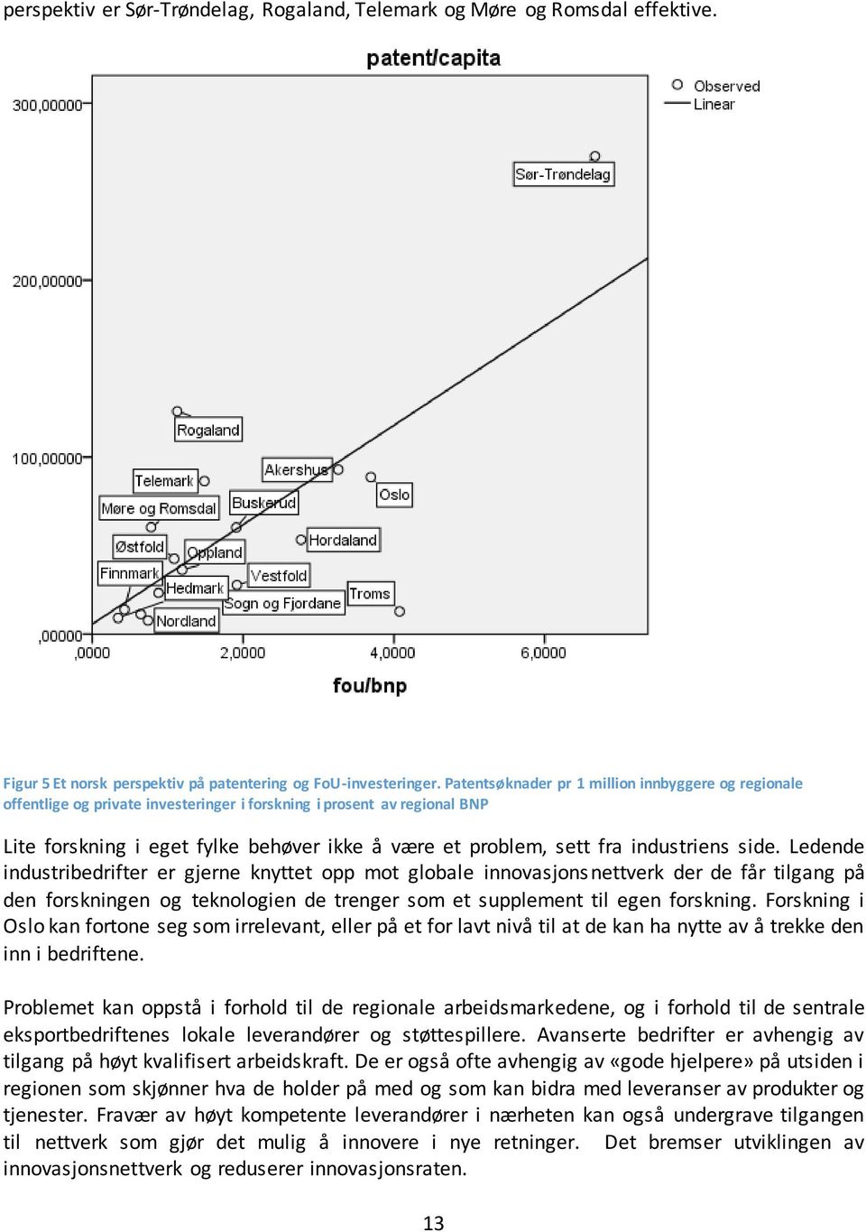 industriens side. Ledende industribedrifter er gjerne knyttet opp mot globale innovasjonsnettverk der de får tilgang på den forskningen og teknologien de trenger som et supplement til egen forskning.