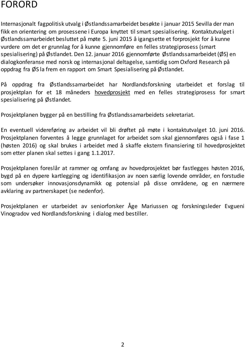 juni 2015 å igangsette et forprosjekt for å kunne vurdere om det er grunnlag for å kunne gjennomføre en felles strategiprosess (smart spesialisering) på Østlandet. Den 12.