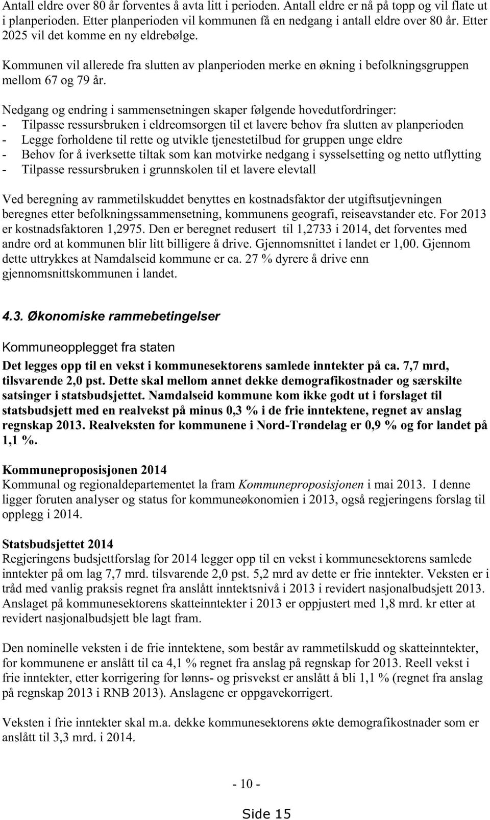 Nedgangog endringi sammensetningenskaperfølgendehovedutfordringer: - Tilpasseressursbrukeni eldreomsorgentil et laverebehovfra sluttenav planperioden - Leggeforholdenetil retteog utvikle