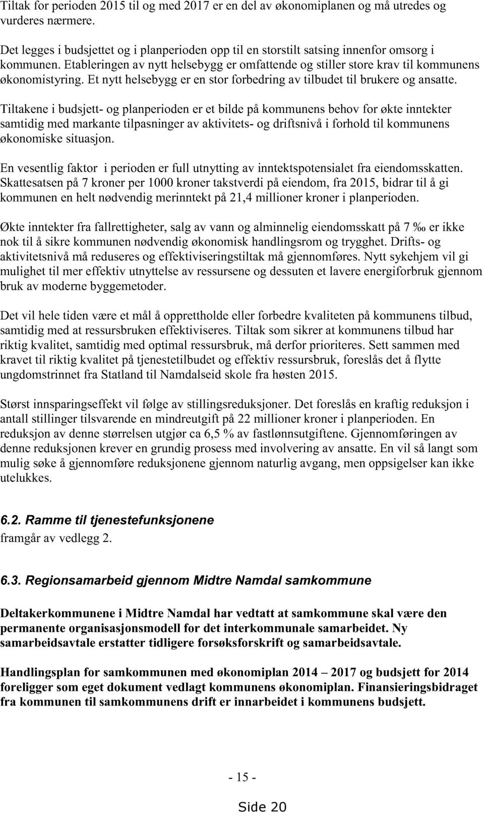 Tiltakenei budsjett- og planperiodener et bilde påkommunensbehov for økteinntekter samtidigmedmarkantetilpasningeravaktivitets- og driftsnivåi forhold til kommunens økonomiskesituasjon.