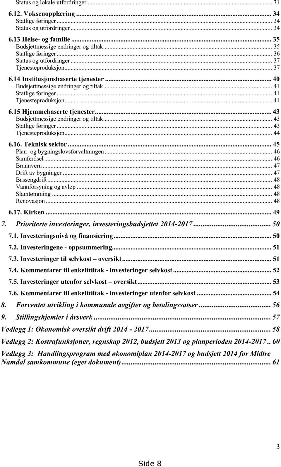 ........41 Statligeføringer............41 Tjenesteproduksjon............41 6.15Hjemmebasertetjenester.........43 Budsjettmessigendringerog tiltak.........43 Statligeføringer............43 Tjenesteproduksjon.